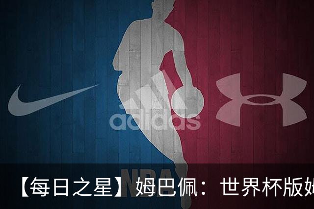 【每日之星】姆巴佩：世界杯版姆总大杀四方 超越吉鲁对望克洛泽