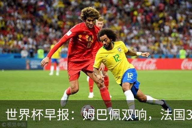 世界杯早报：姆巴佩双响，法国3-1塞内加尔