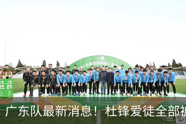 广东队最新消息！杜锋爱徒全部被清洗，朱芳雨退出朱俊龙争夺战？