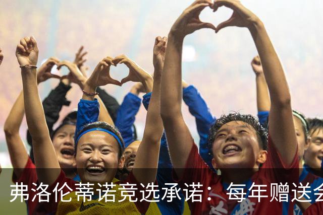 弗洛伦蒂诺竞选承诺：每年赠送会员专属球衣，每件都独一无二