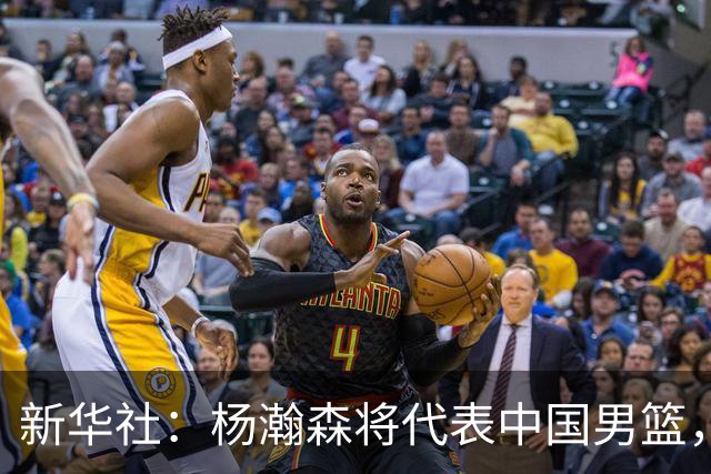 新华社：杨瀚森将代表中国男篮，参加7月份世界杯预选赛！