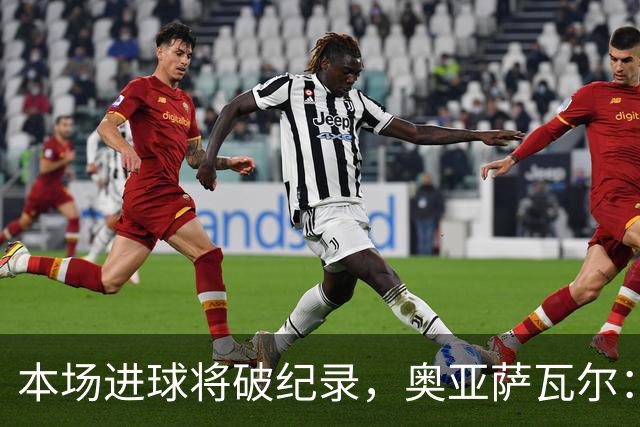 本场进球将破纪录，奥亚萨瓦尔：我愿用不进球换球队胜利