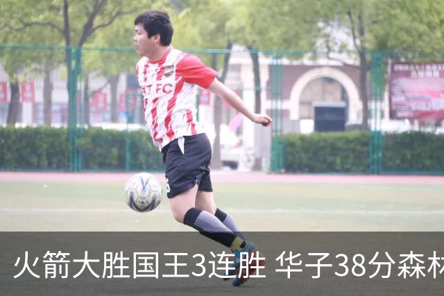 火箭大胜国王3连胜 华子38分森林狼破绿军金身