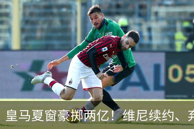 皇马夏窗豪掷两亿！维尼续约、弃罗德里，西甲格局真要变？