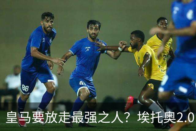 皇马要放走最强之人？埃托奥2.0，车军城塔都该抢