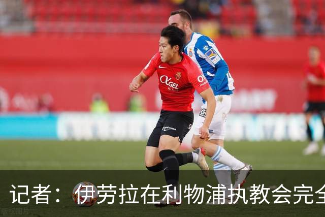 记者：伊劳拉在利物浦执教会完全不同，不确定他是否完全准备好了