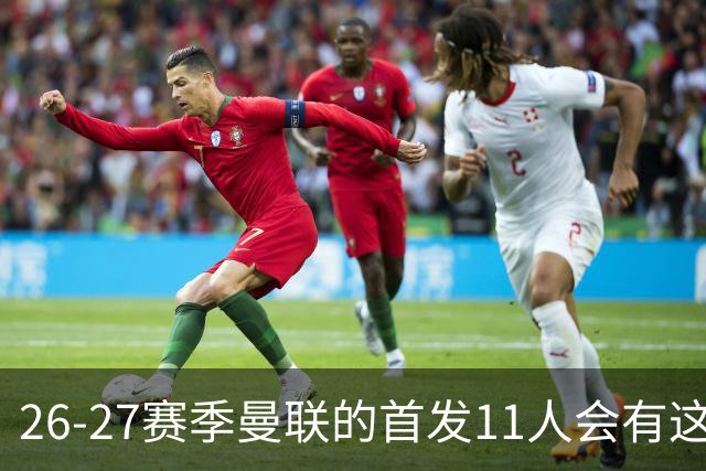 26-27赛季曼联的首发11人会有这几位球员的位置吗？